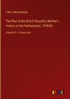 The Rise of the Dutch Republic; Motley's History of the Netherlands, 1574-84