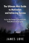 The Ultimate Mini Guide to Motivation and Achieving Success