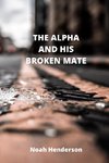 THE ALPHA AND HIS BROKEN MATE