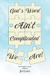 God's Word Ain't Complicated - We Are!