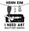 I Need Art: Reality Isn't Enough