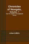 Chronicles of Newgate, Vol. 1 ; From the twelfth to the eighteenth century