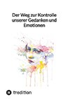 Der Weg zur Kontrolle unserer Gedanken und Emotionen