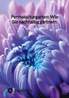 Permakulturgarten: Wie Sie nachhaltig gärtnern