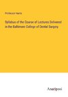 Syllabus of the Course of Lectures Delivered in the Baltimore College of Dental Surgery