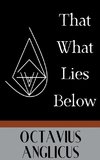 That What Lies Below