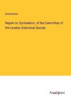 Report on Spiritualism, of the Committee of the London Dialectical Society