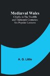 Mediæval Wales; Chiefly in the Twelfth and Thirteenth Centuries