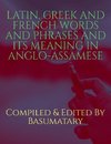 LATIN, GREEK AND FRENCH WORDS AND PHRASES AND ITS MEANING IN ANGLO-ASSAMESE