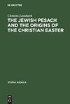 The Jewish Pesach and the Origins of the Christian Easter