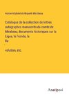 Catalogue de la collection de lettres autographes manuscrits du comte de Mirabeau, documents historiques sur la Ligue, la Fronde, la Révolution, etc.