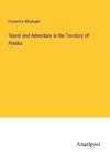 Travel and Adventure in the Territory of Alaska