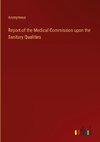 Report of the Medical Commission upon the Sanitary Qualities