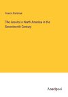 The Jesuits in North America in the Seventeenth Century