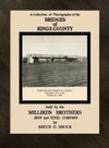 Bridges  of   Kings  County  built.  by  the  Milliken  Brothers.                                                                                                                                        Bruce  D.  Brock