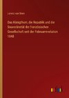 Das Königthum, die Republik und die Souveränetät der französischen Gesellschaft seit der Februarrevolution 1848