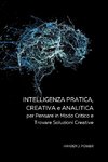Intelligenza Pratica, Creativa a Analitica per Pensare in Modo Critico e Trovare Soluzioni Creative