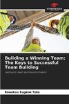 Building a Winning Team: The Keys to Successful Team Building