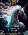 Unicorni e cavalli - Libro da colorare per adulti con mandala