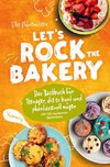 Let's Rock The Bakery - Das Backbuch für Teenager, die es bunt und phantasievoll mögen: mit 120 modernen Backideen