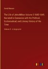 The Life of John Milton Volume 3 1643-1649; Narrated in Connexion with the Political, Ecclesiastical, and Literary History of His Time