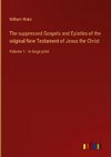 The suppressed Gospels and Epistles of the original New Testament of Jesus the Christ