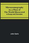 Microcosmography or, a Piece of the World Discovered; in Essays and Characters