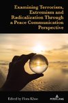 Examining Terrorism, Extremism and Radicalization Through a Peace Communication Perspective