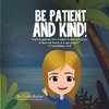 BE PATIENT AND KIND!