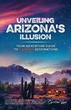 Unveiling Arizona's Illusion- Your Adventure Guide to 7 Unique Destinations
