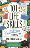 101 Life Skills Every Kid Needs to Know - How to set goals, cook, clean, save money, make friends, grow veg, succeed at school and much more