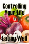 Controlling Your Life by Eating Well
