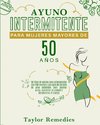 Ayuno Intermitente Para Mujeres Mayores de 50 Años (INTERMITTENT FASTING FOR WOMAN OVER 50 Spanish Version)