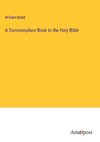 A Commonplace-Book to the Holy Bible