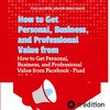 How to Get Personal, Business, and Professional Value from Facebook