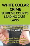 WHITE COLLAR CRIME- SUPREME COURT'S LEADING CASE LAWS