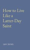 How to Live Like a Latter-Day Saint