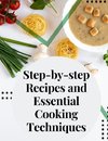 Step-by-step Recipes and Essential Cooking Techniques