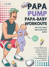 Papa Pump! Papa Baby Workouts für fitte Papas und glückliche Babys