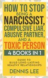 How to Stop Being a Narcissist, Compulsive Lar, Abusive Partner, and Toxic Person (4 Books in 1)