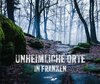 Unheimliche Orte in Franken