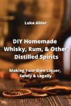 DIY Homemade Whisky, Rum, & Other Distilled  Spirits