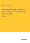 Oeuvres complètes de W. Shakespeare; La patrie III. Henry VI (2e partie). Henry VI (3e partie). Henry VIII