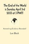 The End of the World is Sunday April 3rd 2033 at 3 PM!!!