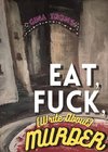 Eat, Fuck, (write about) Murder