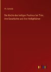Die Kirche des heiligen Paulinus bei Trier, ihre Geschichte und ihre Heiligthümer
