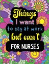 Things I want to say at work but can't for nurses