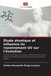 Étude atomique et influence du rayonnement UV sur l'évolution