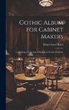Gothic Album for Cabinet Makers: Comprising a Collection of Designs for Gothic Furniture