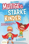Mutige & starke Kinder: Wie Sie Ihr Kind stark machen und ihm einen selbstbewussten Start in ein rundum erfülltes und glückliches Leben ermöglichen (inkl. effektiver Übungen & Mutmachgeschichten)